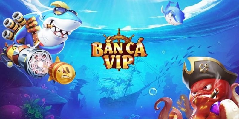 Game bắn cá vip: Thiên đường đổi thưởng kinh điển 2023